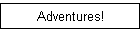 Adventures!
